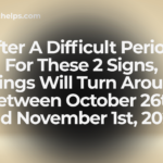 After A Difficult Period: For These 2 Signs, Things Will Turn Around Between October 26th And November 1st, 2026.