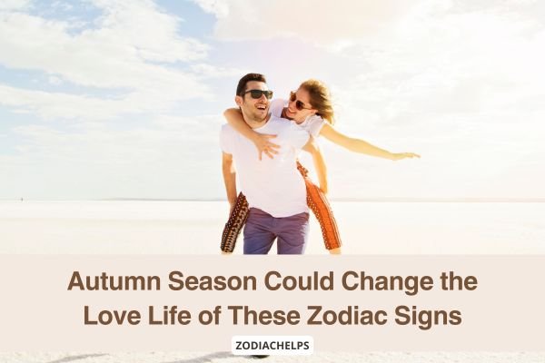 Autumn Season Could Change the Love Life of These Zodiac Signs