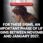 For These Signs, An Important Phase Of Life Begins Between November And January 2027.