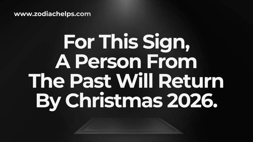 For This Sign, A Person From The Past Will Return By Christmas 2026.