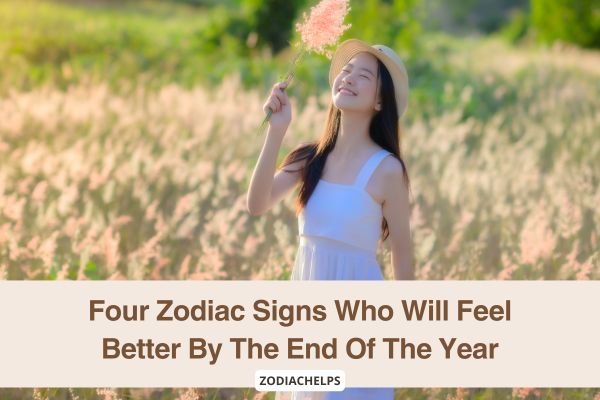 Four Zodiac Signs Who Will Feel Better By The End Of The Year