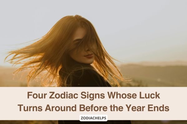 Four Zodiac Signs Whose Luck Turns Around Before the Year Ends
