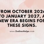 From October 2026 To January 2027, A New Era Begins For These Signs.