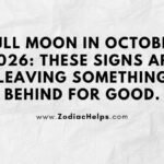 Full Moon In October 2026: These Signs Are Leaving Something Behind For Good.