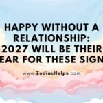 Happy Without A Relationship: 2027 Will Be Their Year For These Signs