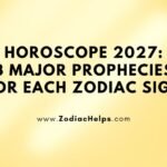 Horoscope 2027: 3 Major Prophecies For Each Zodiac Sign