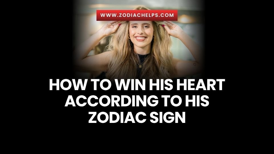 How To Win His Heart According To His Zodiac Sign