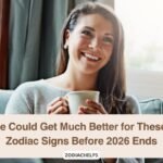 Life Could Get Much Better for These 4 Zodiac Signs Before 2026 Ends