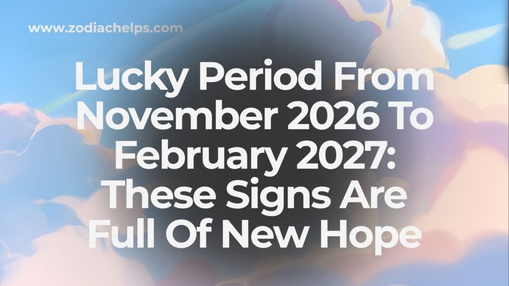 Lucky Period From November 2026 To February 2027: These Signs Are Full Of New Hope
