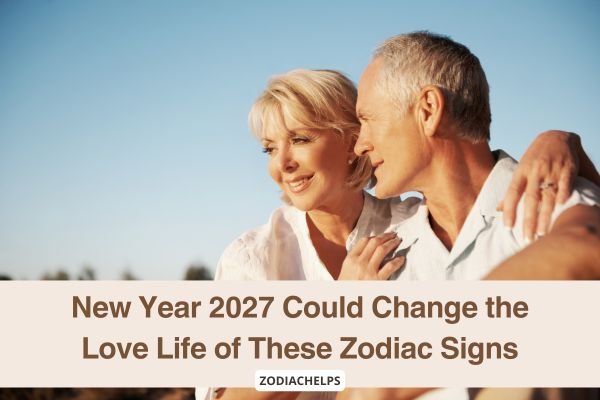New Year 2027 Could Change the Love Life of These Zodiac Signs