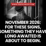November 2026: For These Signs, Something They Have Long Awaited Is About To Begin.