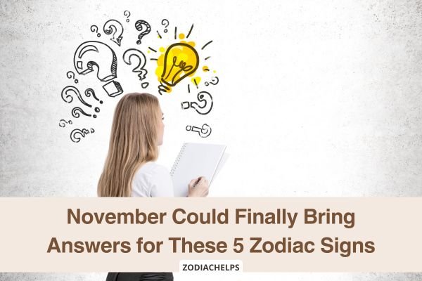 November Could Finally Bring Answers for These 5 Zodiac Signs