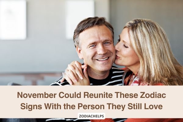November Could Reunite These Zodiac Signs With the Person They Still Love