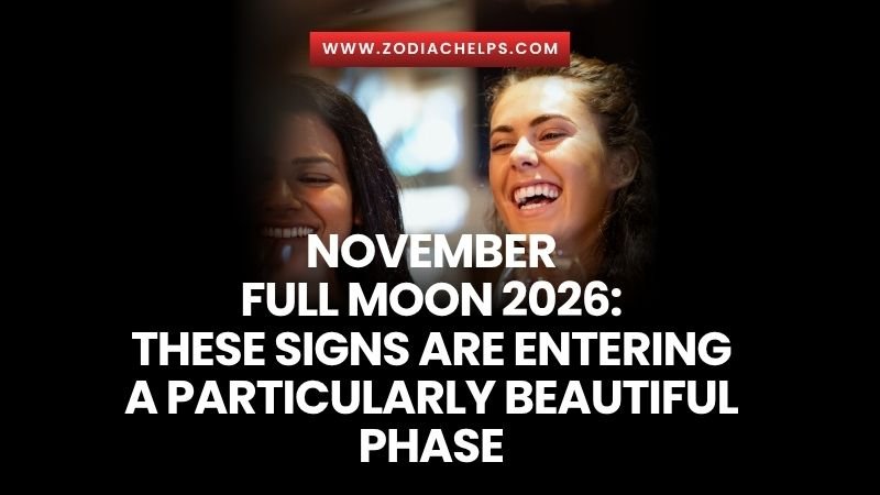 November Full Moon 2026: These Signs Are Entering A Particularly Beautiful Phase