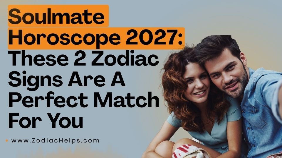 Soulmate Horoscope 2027: These 2 Zodiac Signs Are A Perfect Match For You