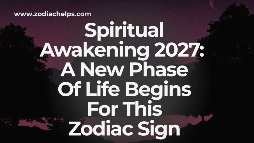 Spiritual Awakening 2027: A New Phase Of Life Begins For This Zodiac Sign