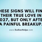 These Signs Will Find Their True Love In 2027, But Only After A Painful Breakup.