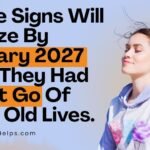 These Signs Will Realize By January 2027 Why They Had To Let Go Of Their Old Lives.