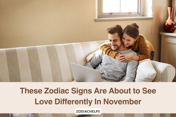 These Zodiac Signs Are About to See Love Differently In November