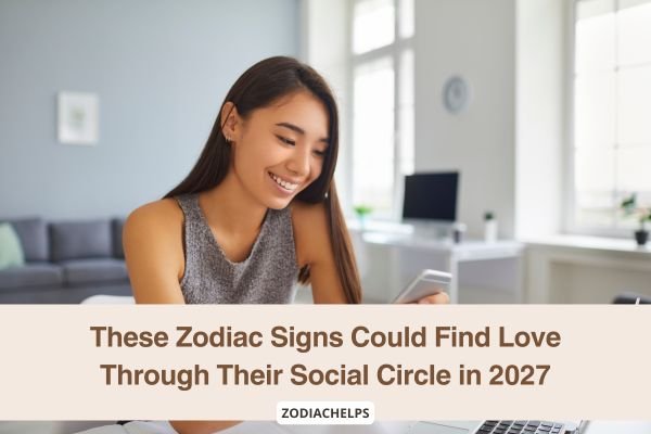 These Zodiac Signs Could Find Love Through Their Social Circle in 2027
