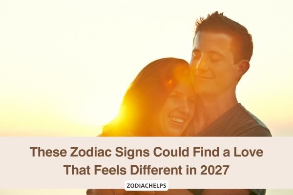 These Zodiac Signs Could Find a Love That Feels Different in 2027