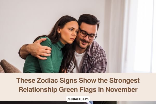 These Zodiac Signs Show the Strongest Relationship Green Flags In November