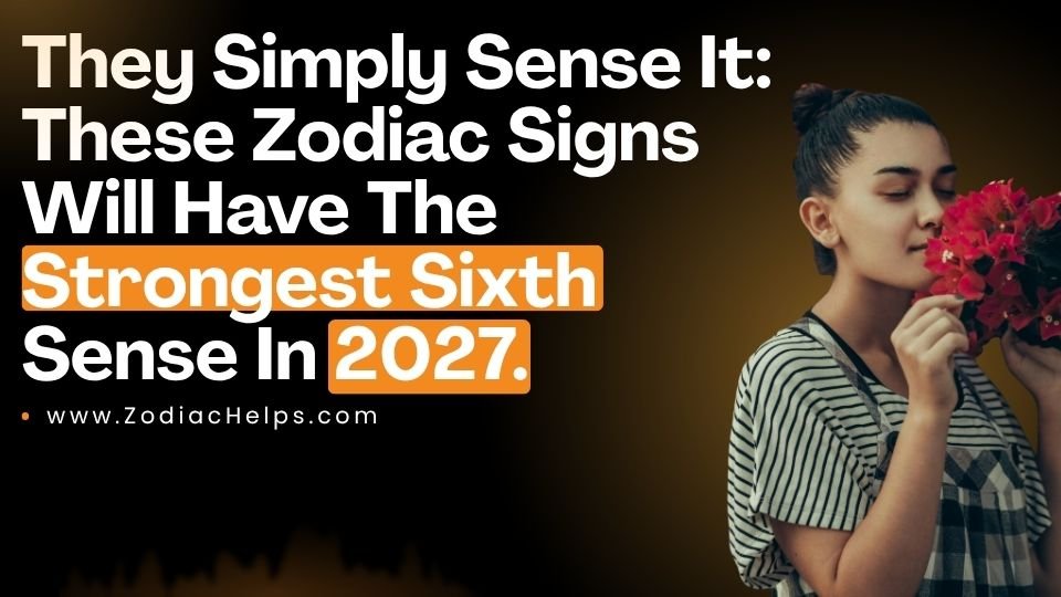 They Simply Sense It: These Zodiac Signs Will Have The Strongest Sixth Sense In 2027.