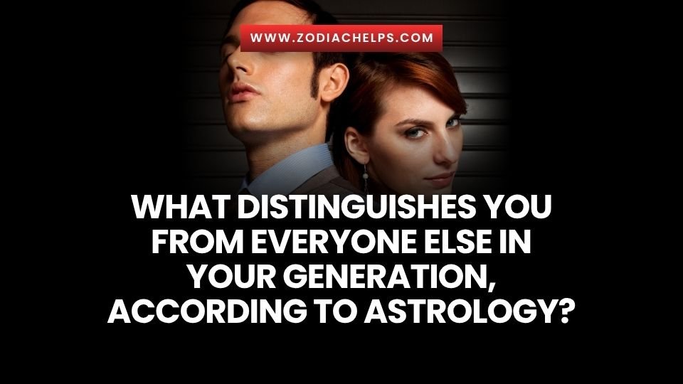 What Distinguishes You From Everyone Else In Your Generation, According To Astrology?